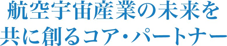 航空宇宙産業の未来を共に創るコア・パートナー